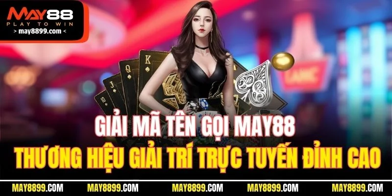 Giải mã tên gọi MAY88 - Thương hiệu giải trí trực tuyến đỉnh cao