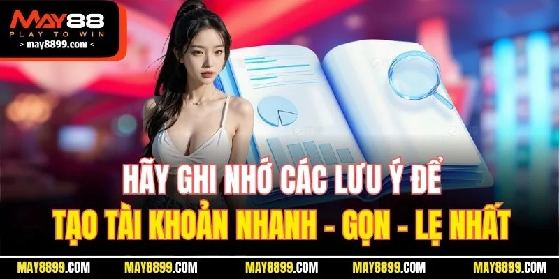 Hãy ghi nhớ các lưu ý để tạo tài khoản nhanh - gọn - lẹ nhất