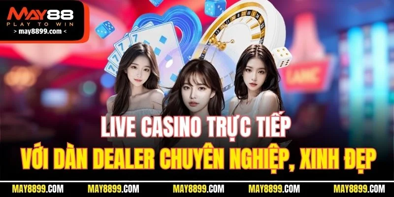 Live Casino trực tiếp với dàn Dealer chuyên nghiệp, xinh đẹp