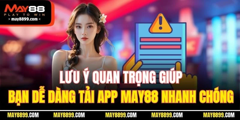 Lưu ý quan trọng giúp bạn dễ dàng tải App MAY88 nhanh chóng