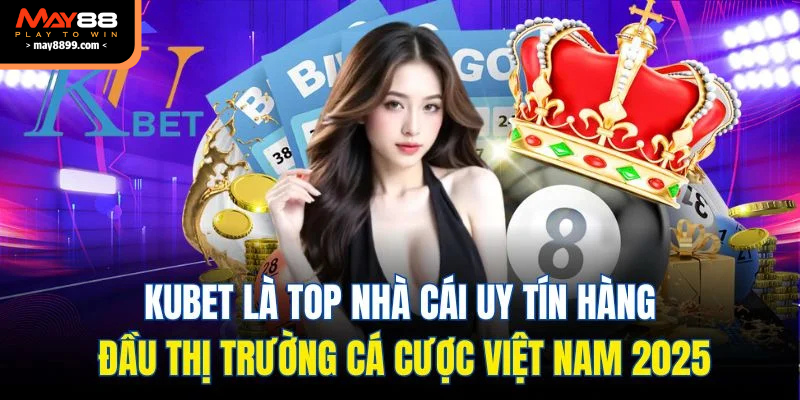 KUBET là top nhà cái uy tín hàng đầu thị trường cá cược Việt Nam 2025